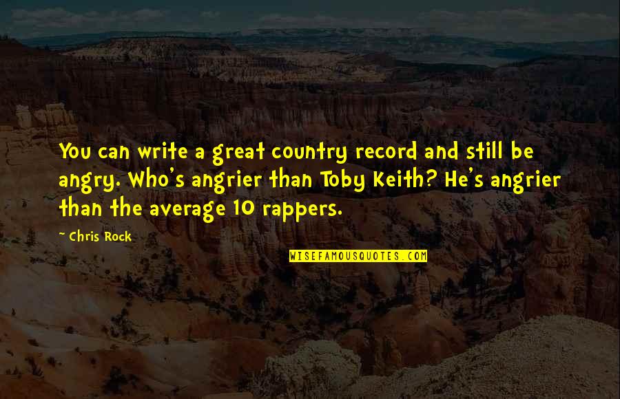 Angrier And Angrier Quotes By Chris Rock: You can write a great country record and Angrier And Angrier Quotes By Chris Rock: You can write a great country record and
