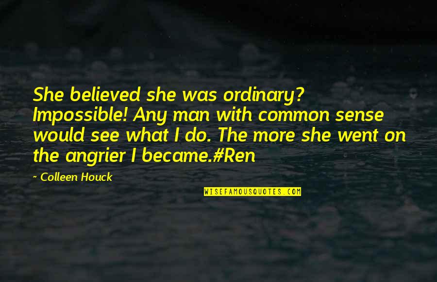 Angrier And Angrier Quotes By Colleen Houck: She believed she was ordinary? Impossible! Any man Angrier And Angrier Quotes By Colleen Houck: She believed she was ordinary? Impossible! Any man