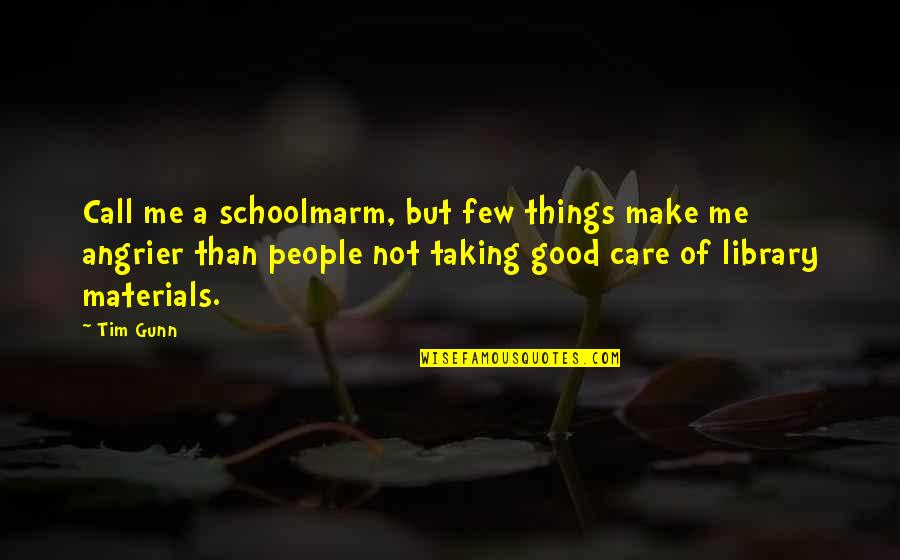 Angrier And Angrier Quotes By Tim Gunn: Call me a schoolmarm, but few things make Angrier And Angrier Quotes By Tim Gunn: Call me a schoolmarm, but few things make