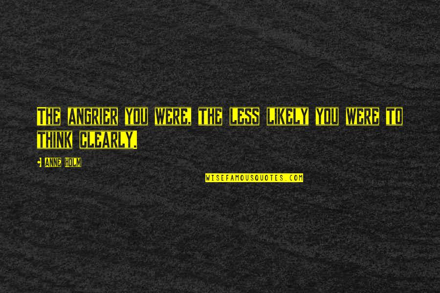 Angrier Quotes By Anne Holm: The angrier you were, the less likely you