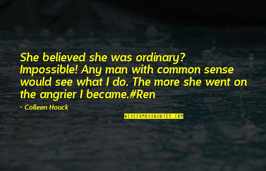 Angrier Quotes By Colleen Houck: She believed she was ordinary? Impossible! Any man