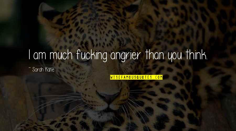 Angrier Quotes By Sarah Kane: I am much fucking angrier than you think. Angrier Quotes By Sarah Kane: I am much fucking angrier than you think.