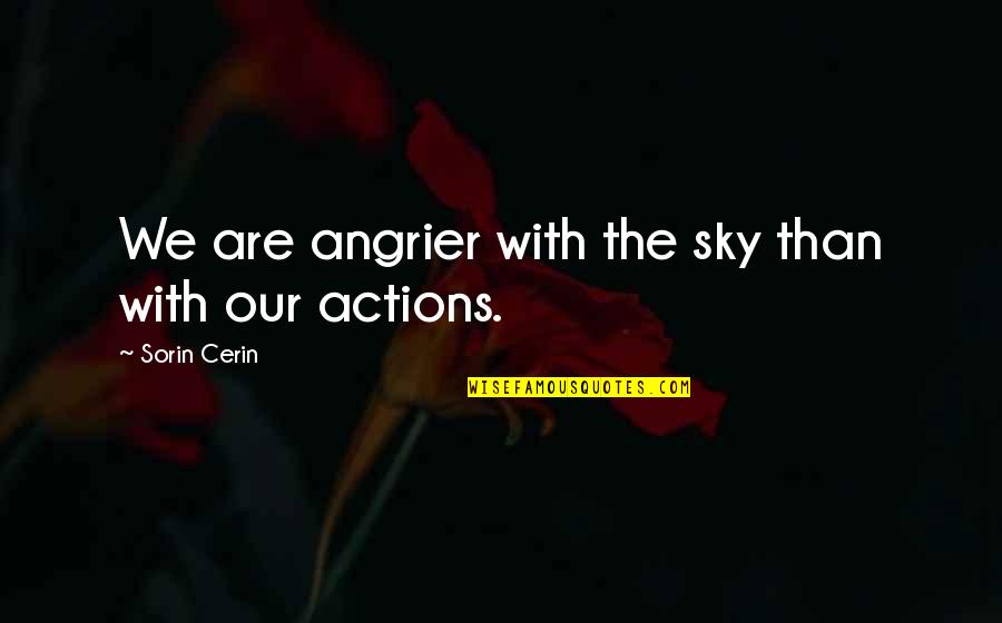 Angrier Quotes By Sorin Cerin: We are angrier with the sky than with Angrier Quotes By Sorin Cerin: We are angrier with the sky than with