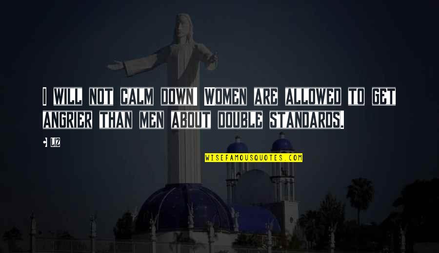 Angrier Than Quotes By LIZ: I will not calm down! Women are allowed