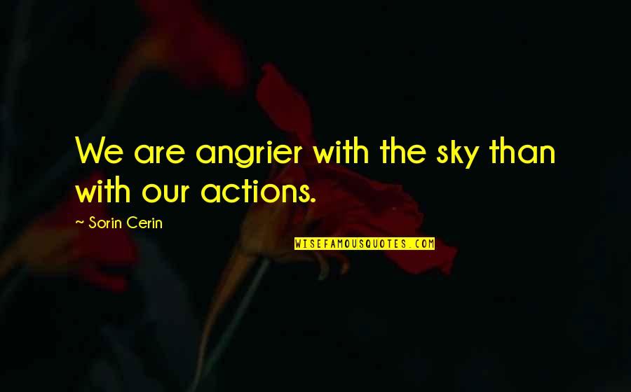 Angrier Than Quotes By Sorin Cerin: We are angrier with the sky than with Angrier Than Quotes By Sorin Cerin: We are angrier with the sky than with