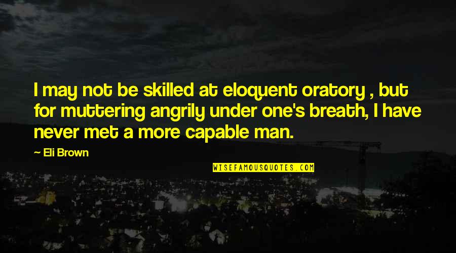 Angrily Quotes By Eli Brown: I may not be skilled at eloquent oratory Angrily Quotes By Eli Brown: I may not be skilled at eloquent oratory