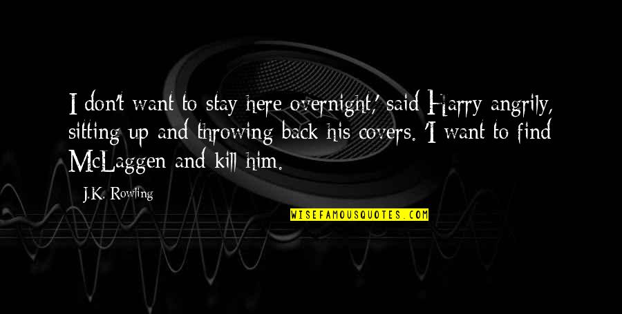Angrily Quotes By J.K. Rowling: I don't want to stay here overnight,' said Angrily Quotes By J.K. Rowling: I don't want to stay here overnight,' said