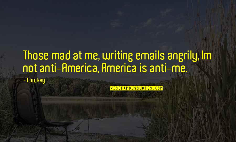 Angrily Quotes By Lowkey: Those mad at me, writing emails angrily, Im