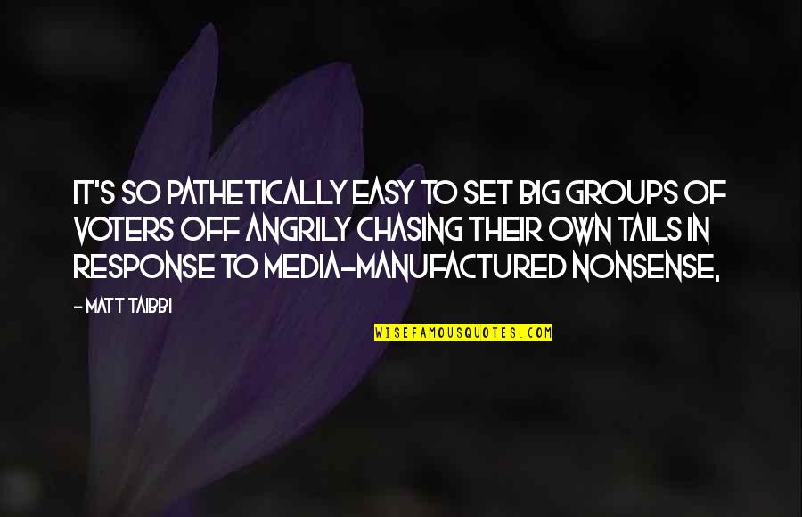 Angrily Quotes By Matt Taibbi: It's so pathetically easy to set big groups Angrily Quotes By Matt Taibbi: It's so pathetically easy to set big groups