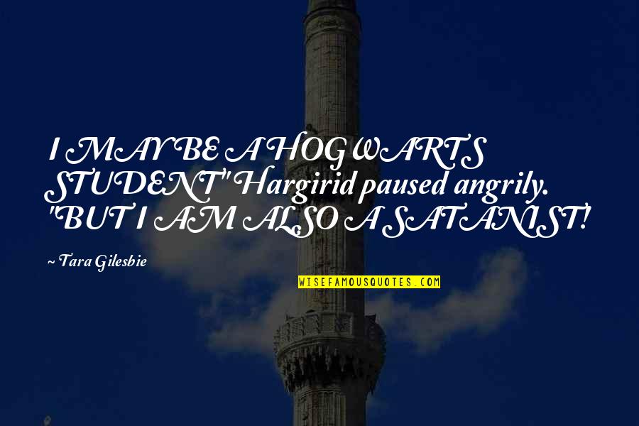 Angrily Quotes By Tara Gilesbie: I MAY BE A HOGWARTS STUDENT" Hargirid paused