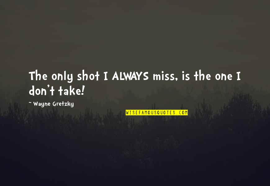 Angrily Synonyms Quotes By Wayne Gretzky: The only shot I ALWAYS miss, is the Angrily Synonyms Quotes By Wayne Gretzky: The only shot I ALWAYS miss, is the