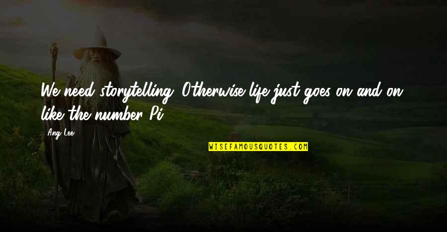 Ang'ring Quotes By Ang Lee: We need storytelling. Otherwise life just goes on