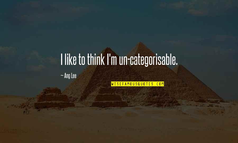 Ang'ring Quotes By Ang Lee: I like to think I'm un-categorisable. Ang'ring Quotes By Ang Lee: I like to think I'm un-categorisable.