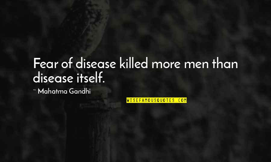 Angry About Family Quotes By Mahatma Gandhi: Fear of disease killed more men than disease Angry About Family Quotes By Mahatma Gandhi: Fear of disease killed more men than disease