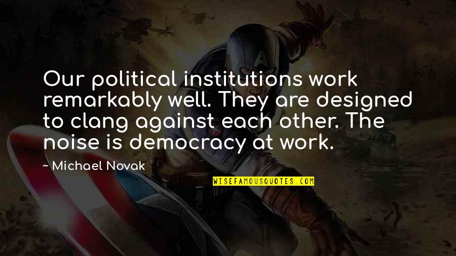 Angry Abuse Quotes By Michael Novak: Our political institutions work remarkably well. They are