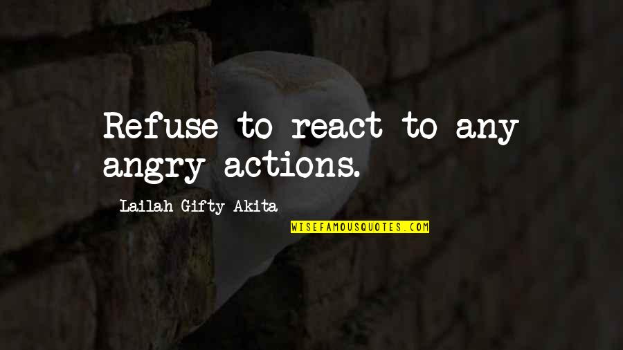 Angry And Attitude Quotes By Lailah Gifty Akita: Refuse to react to any angry actions.