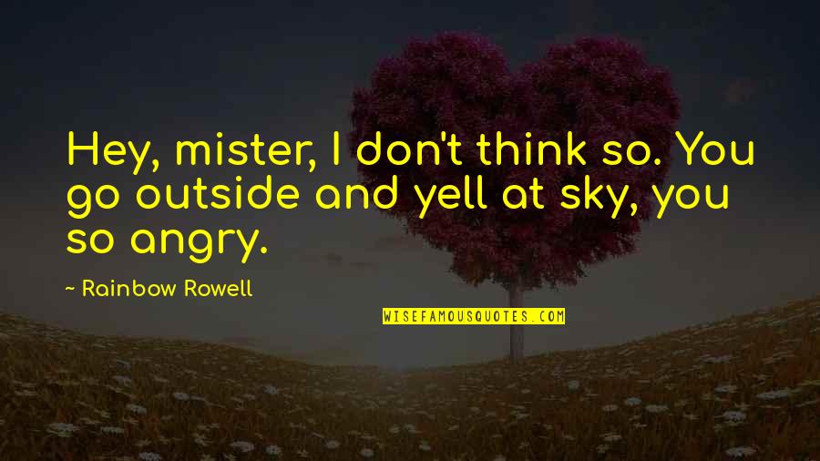 Angry And Attitude Quotes By Rainbow Rowell: Hey, mister, I don't think so. You go