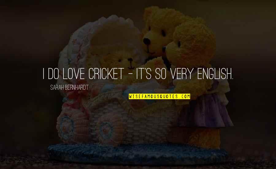 Angry And Attitude Quotes By Sarah Bernhardt: I do love cricket - it's so very