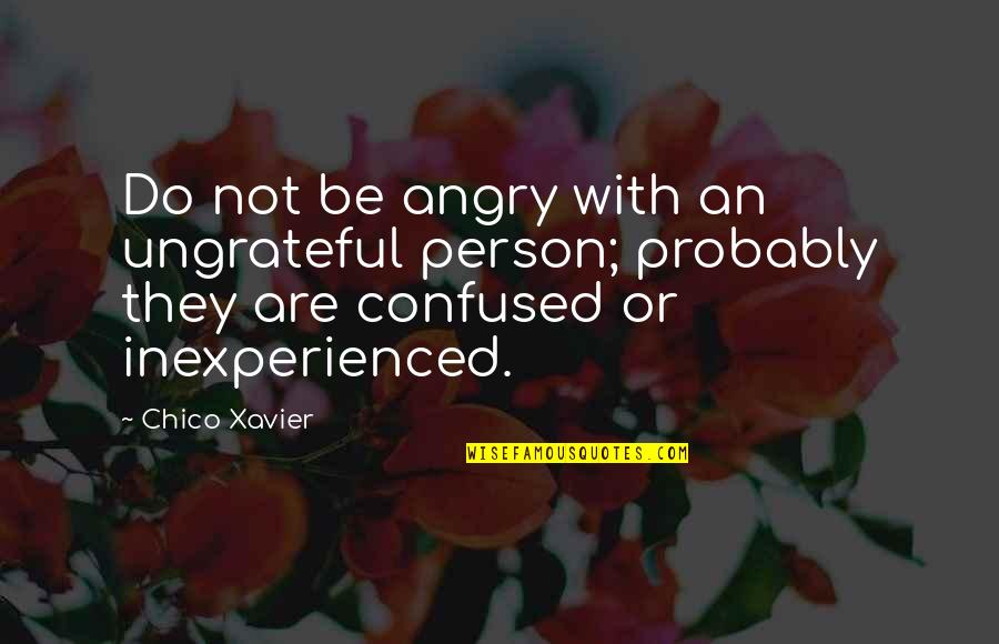 Angry And Confused Quotes By Chico Xavier: Do not be angry with an ungrateful person;