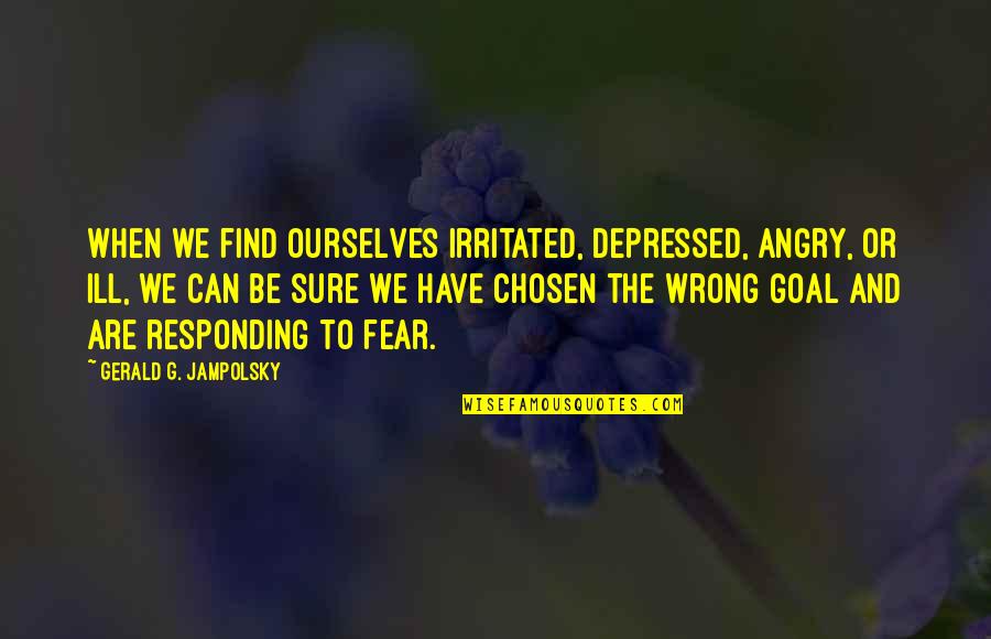 Angry And Depressed Quotes By Gerald G. Jampolsky: When we find ourselves irritated, depressed, angry, or