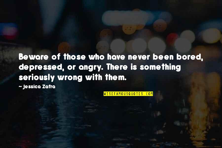 Angry And Depressed Quotes By Jessica Zafra: Beware of those who have never been bored,