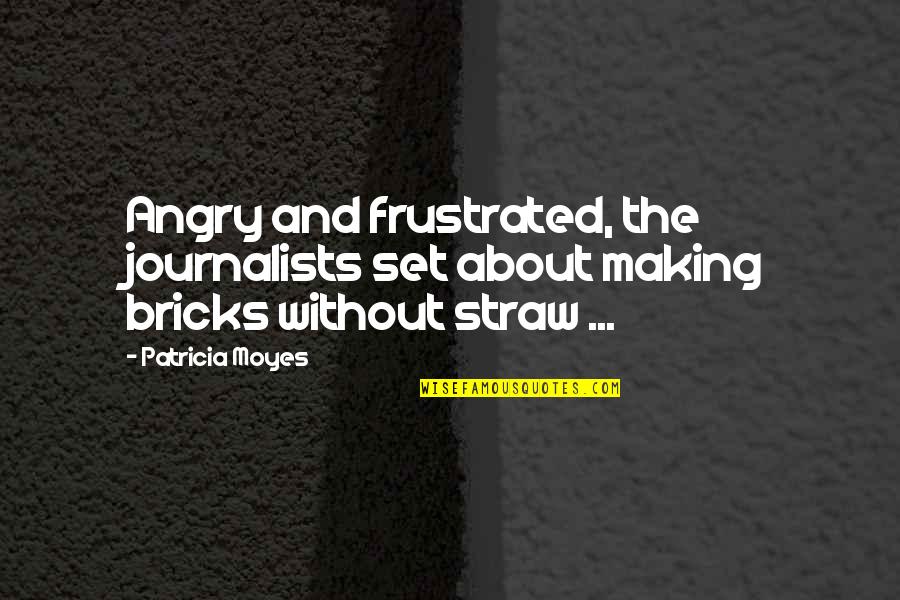 Angry And Frustrated Quotes By Patricia Moyes: Angry and frustrated, the journalists set about making