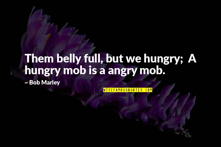 Angry And Hungry Quotes By Bob Marley: Them belly full, but we hungry; A hungry