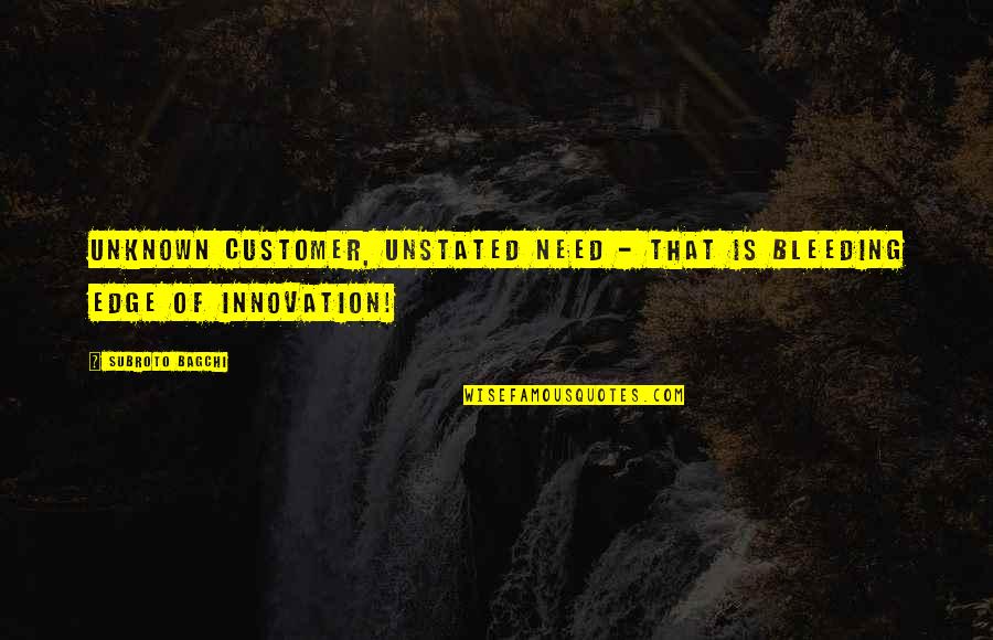 Angry And Hungry Quotes By Subroto Bagchi: Unknown customer, unstated need - that is bleeding