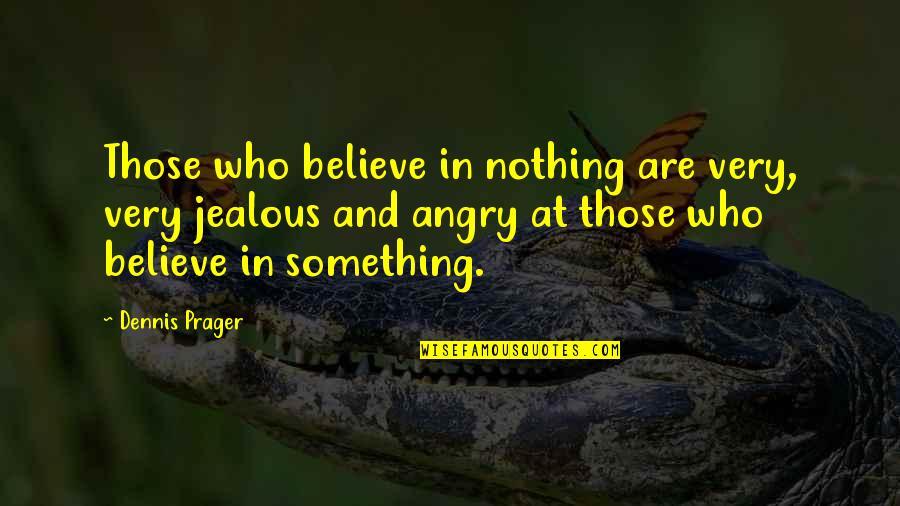 Angry And Jealous Quotes By Dennis Prager: Those who believe in nothing are very, very