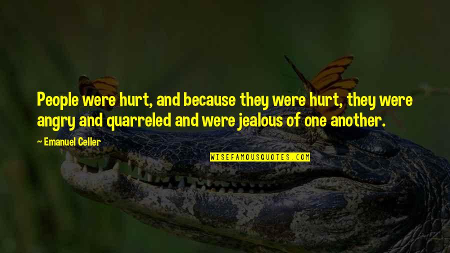 Angry And Jealous Quotes By Emanuel Celler: People were hurt, and because they were hurt,