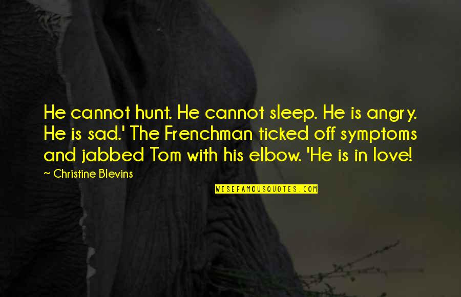 Angry And Love Quotes By Christine Blevins: He cannot hunt. He cannot sleep. He is