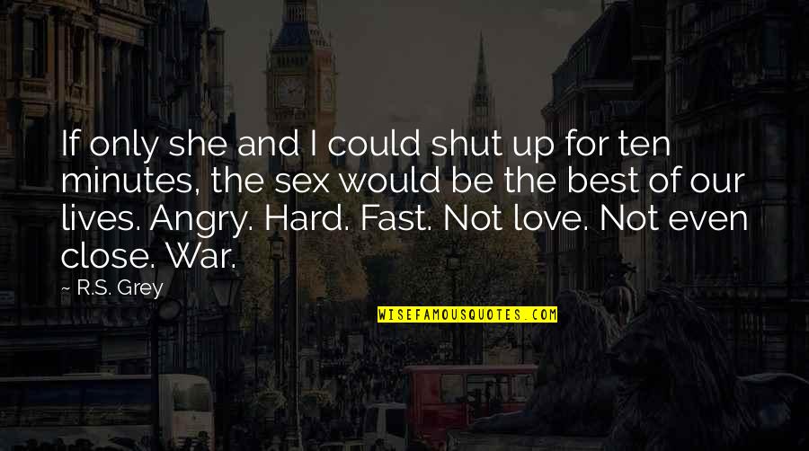 Angry And Love Quotes By R.S. Grey: If only she and I could shut up
