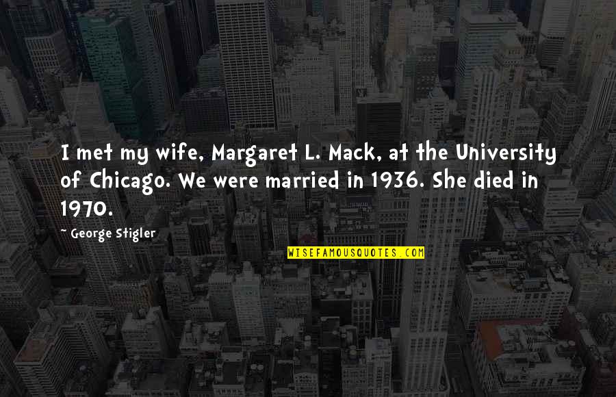 Angry And Sad Love Quotes By George Stigler: I met my wife, Margaret L. Mack, at