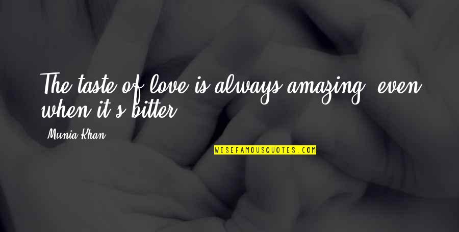 Angry And Sad Love Quotes By Munia Khan: The taste of love is always amazing; even