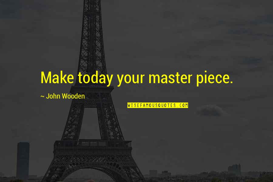 Angry And Sorry Quotes By John Wooden: Make today your master piece.