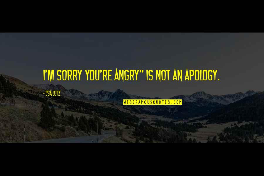 Angry And Sorry Quotes By Lisa Lutz: I'm sorry you're angry" is NOT an apology.