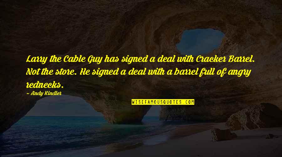 Angry Andy Quotes By Andy Kindler: Larry the Cable Guy has signed a deal Angry Andy Quotes By Andy Kindler: Larry the Cable Guy has signed a deal