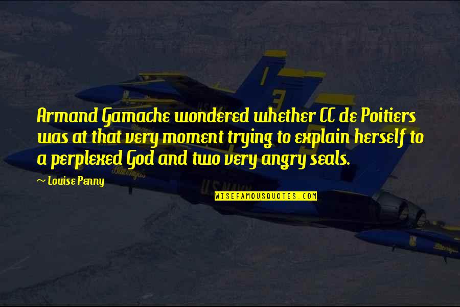 Angry At God Quotes By Louise Penny: Armand Gamache wondered whether CC de Poitiers was Angry At God Quotes By Louise Penny: Armand Gamache wondered whether CC de Poitiers was