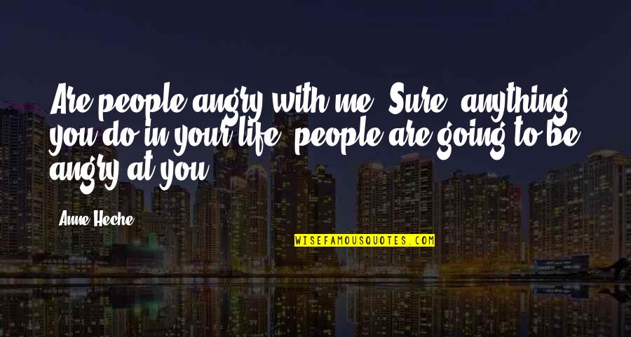 Angry At Life Quotes By Anne Heche: Are people angry with me? Sure, anything you Angry At Life Quotes By Anne Heche: Are people angry with me? Sure, anything you