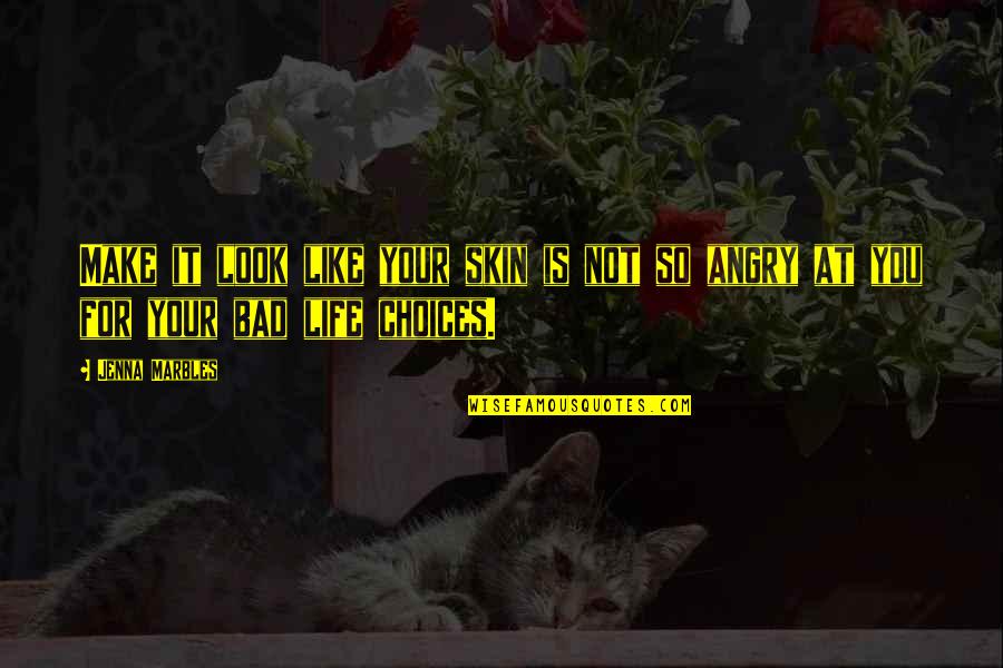 Angry At Life Quotes By Jenna Marbles: Make it look like your skin is not