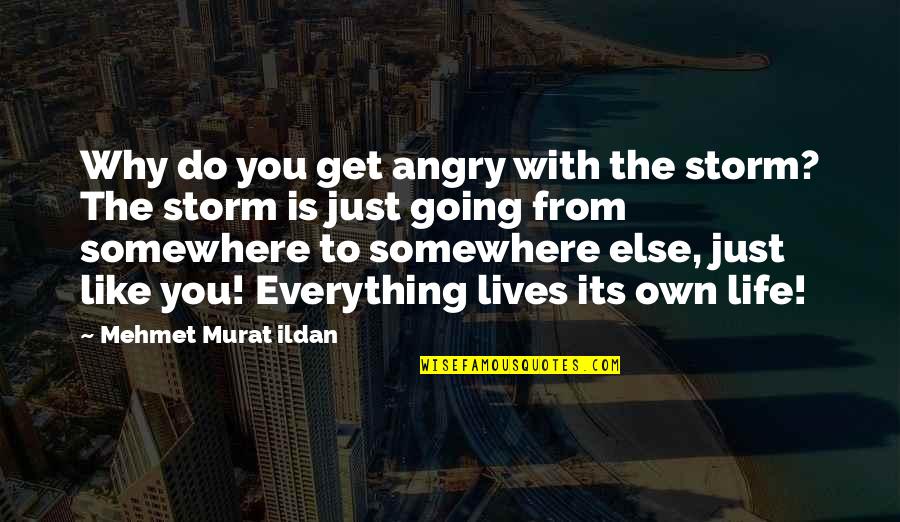 Angry At Life Quotes By Mehmet Murat Ildan: Why do you get angry with the storm? Angry At Life Quotes By Mehmet Murat Ildan: Why do you get angry with the storm?