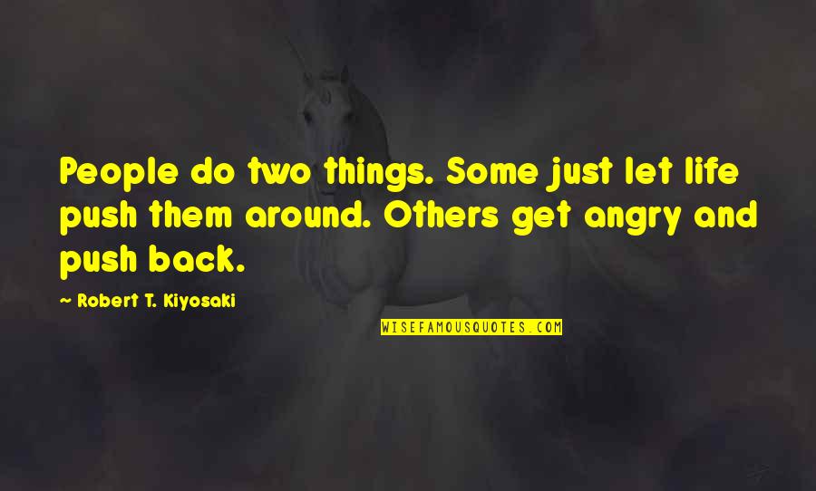Angry At Life Quotes By Robert T. Kiyosaki: People do two things. Some just let life Angry At Life Quotes By Robert T. Kiyosaki: People do two things. Some just let life