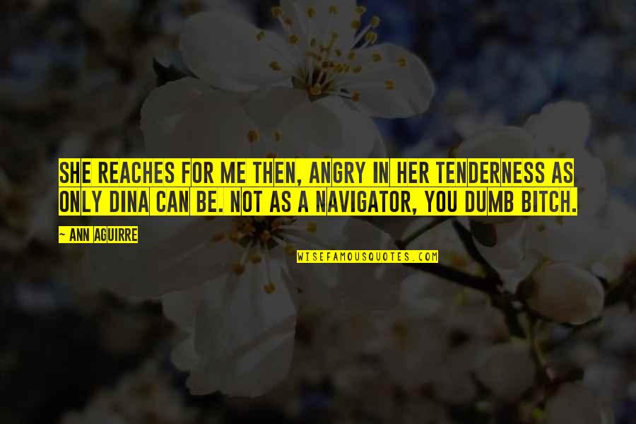 Angry At Me Quotes By Ann Aguirre: She reaches for me then, angry in her