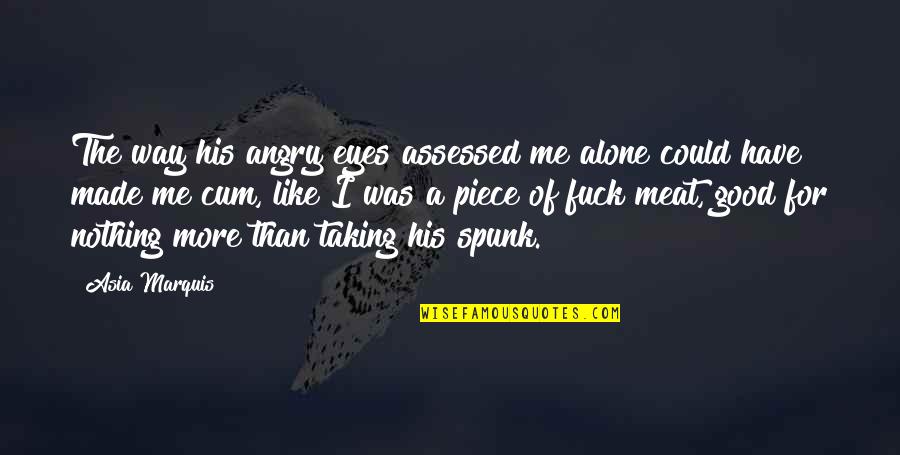 Angry At Me Quotes By Asia Marquis: The way his angry eyes assessed me alone