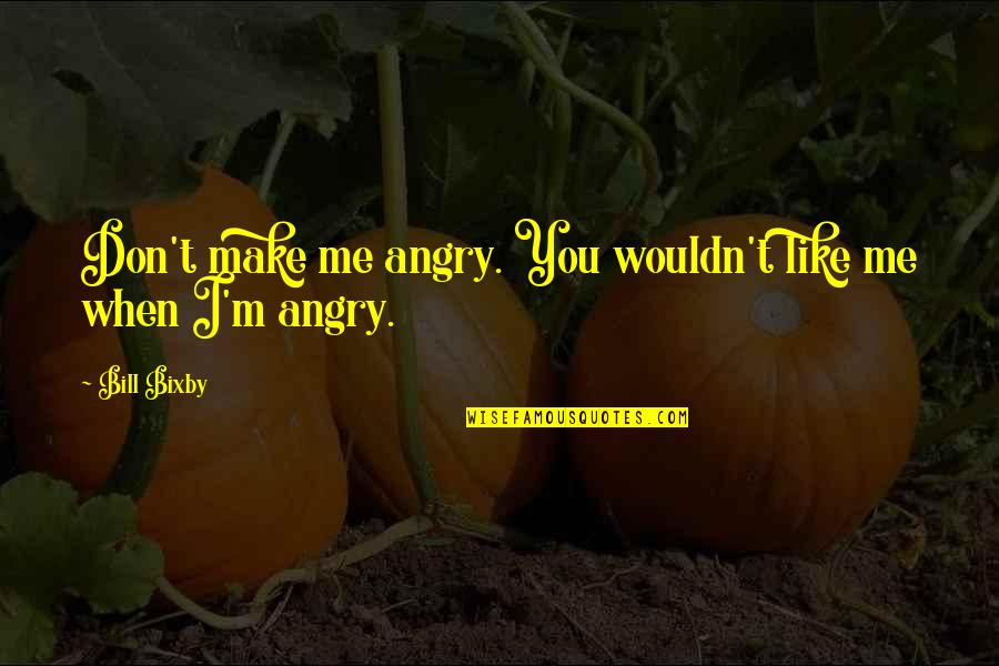 Angry At Me Quotes By Bill Bixby: Don't make me angry. You wouldn't like me