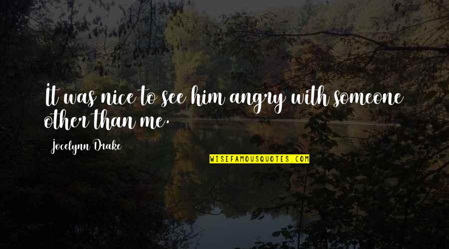 Angry At Me Quotes By Jocelynn Drake: It was nice to see him angry with