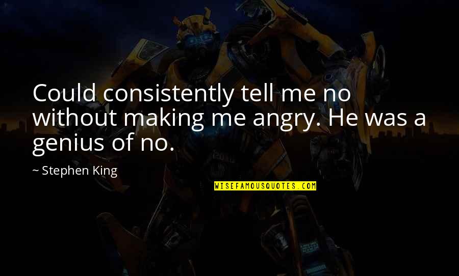 Angry At Me Quotes By Stephen King: Could consistently tell me no without making me