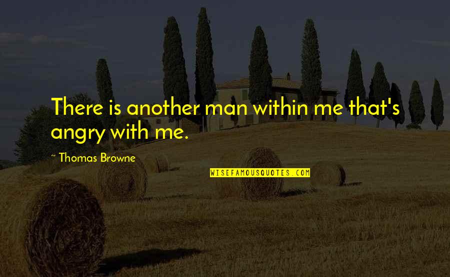 Angry At Me Quotes By Thomas Browne: There is another man within me that's angry