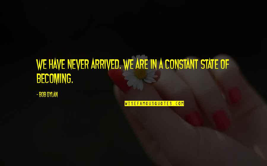 Angry At My Boyfriend Quotes By Bob Dylan: We have never arrived. We are in a