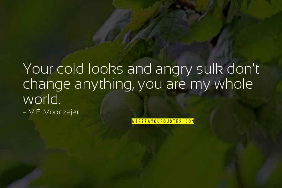 Angry At The World Quotes By M.F. Moonzajer: Your cold looks and angry sulk don't change